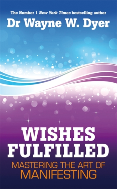 Wishes FulfilledMastering the Art of Manifesting